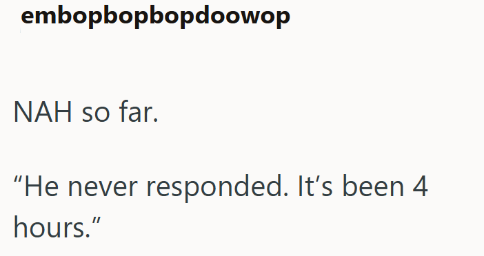 embopbopbopdoowop NAH so far. "He never responded. It's been 4 hours."