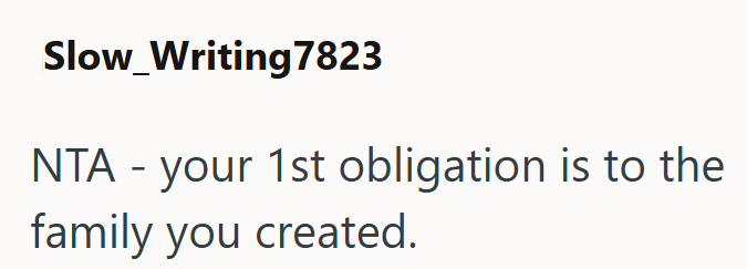 Slow_Writing7823 NTA - your 1st obligation is to the family you created.