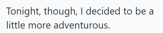 Tonight, though, I decided to be a little more adventurous.