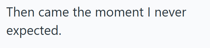Then came the moment I never expected.