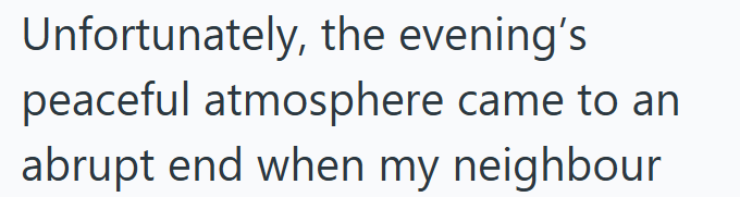 Unfortunately, the evening's peaceful atmosphere came to an abrupt end when my neighbour
