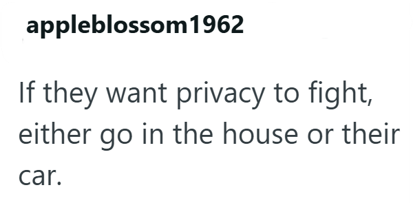 appleblossom 1962 If they want privacy to fight, either go in the house or their car.