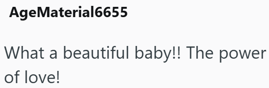 AgeMaterial6655 What a beautiful baby!! The power of love!