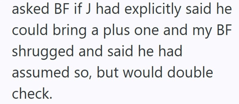 asked BF if J had explicitly said he could bring a plus one and my BF shrugged and said he had assumed so, but would double check.