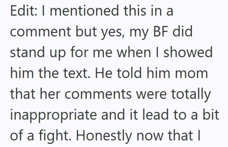 Edit: I mentioned this in a comment but yes, my BF did stand up for me when I showed him the text. He told him mom that her comments were totally inappropriate and it lead to a bit of a fight. Honestly now that I