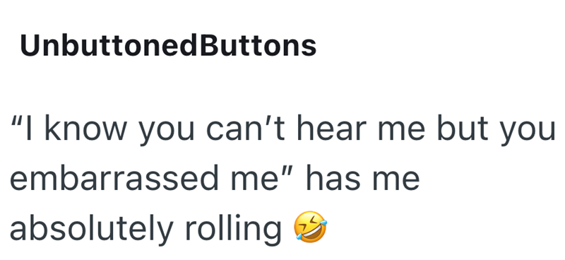 Unbuttoned Buttons "I know you can't hear me but you embarrassed me" has me absolutely rolling