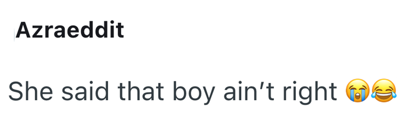 Azraeddit She said that boy ain't right C