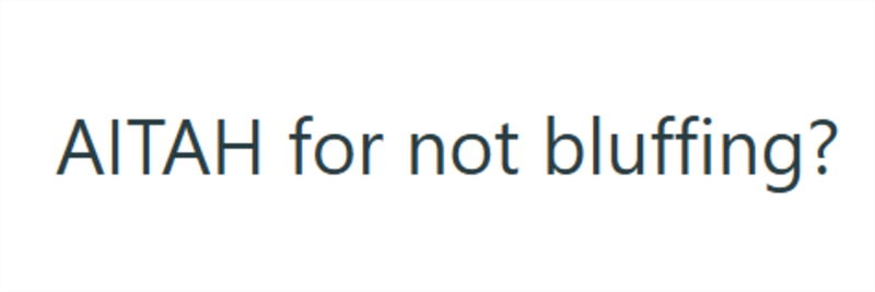 AITAH for not bluffing?