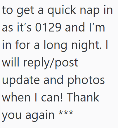 to get a quick nap in as it's 0129 and I'm in for a long night. I will reply/post update and photos when I can! Thank you again ***