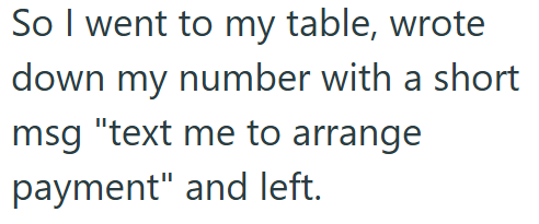 So I went to my table, wrote down my number with a short msg "text me to arrange payment" and left.
