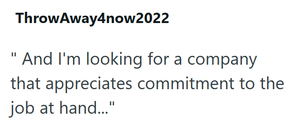 Throw Away4now2022 "And I'm looking for a company that appreciates commitment to the job at hand..."
