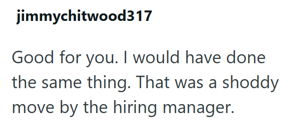 jimmychitwood317 Good for you. I would have done the same thing. That was a shoddy move by the hiring manager.