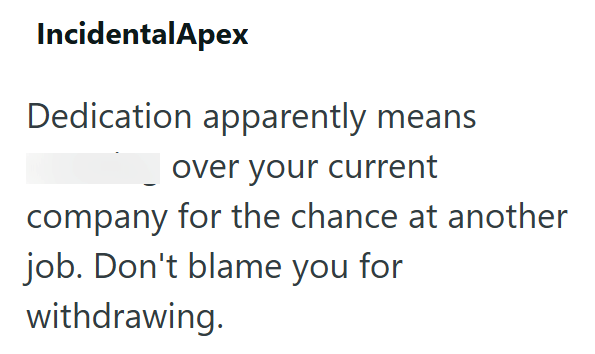 IncidentalApex Dedication apparently means over your current company for the chance at another job. Don't blame you for withdrawing.