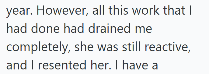 year. However, all this work that I had done had drained me completely, she was still reactive, and I resented her. I have a