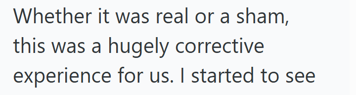 Whether it was real or a sham, this was a hugely corrective experience for us. I started to see