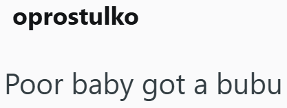oprostulko Poor baby got a bubu