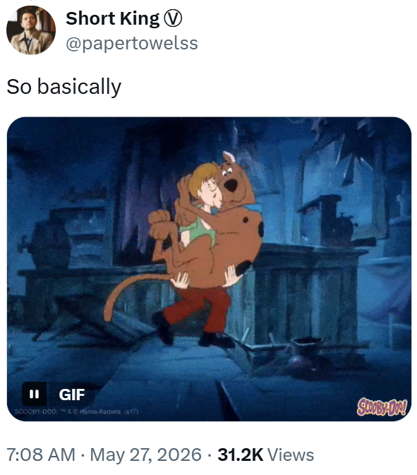 Short King @papertowelss So basically 11 GIF SCOOBY-DOO & Hanna-Barbera. (917) 7:08 AM - May 27, 2026 - 31.2K Views SCOOBY-DON!
