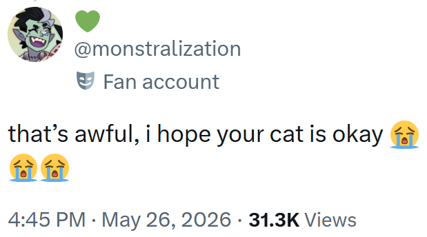 @monstralization Fan account that's awful, i hope your cat is okay 66 4:45 PM. May 26, 2026 31.3K Views