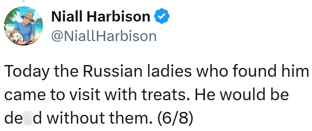 Niall Harbison @NiallHarbison Today the Russian ladies who found him came to visit with treats. He would be de d without them. (6/8)