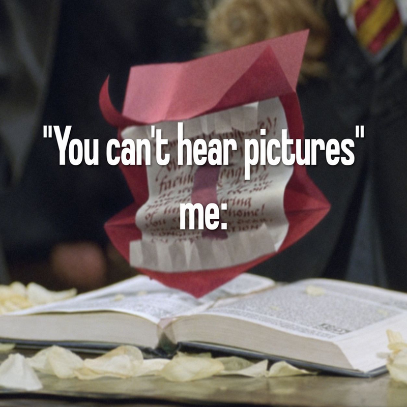 "You can't hear pictures" facin me