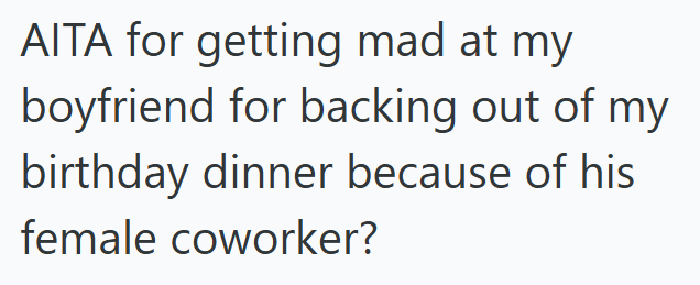 AITA for getting mad at my boyfriend for backing out of my birthday dinner because of his female coworker?