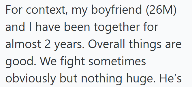 For context, my boyfriend (26M) and I have been together for almost 2 years. Overall things are good. We fight sometimes obviously but nothing huge. He's