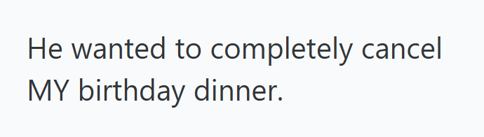 He wanted to completely cancel MY birthday dinner.