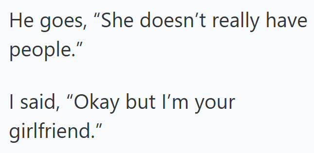 He goes, "She doesn't really have people." I said, "Okay but I'm your girlfriend."