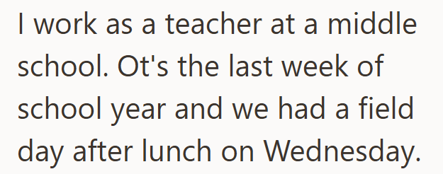 I work as a teacher at a middle school. Ot's the last week of school year and we had a field day after lunch on Wednesday.
