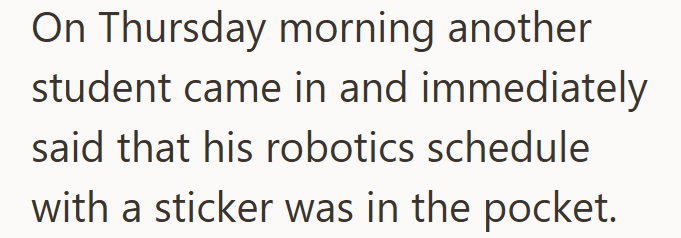 On Thursday morning another student came in and immediately said that his robotics schedule with a sticker was in the pocket.