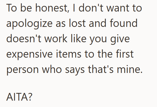 To be honest, I don't want to apologize as lost and found doesn't work like you give expensive items to the first person who says that's mine. AITA?