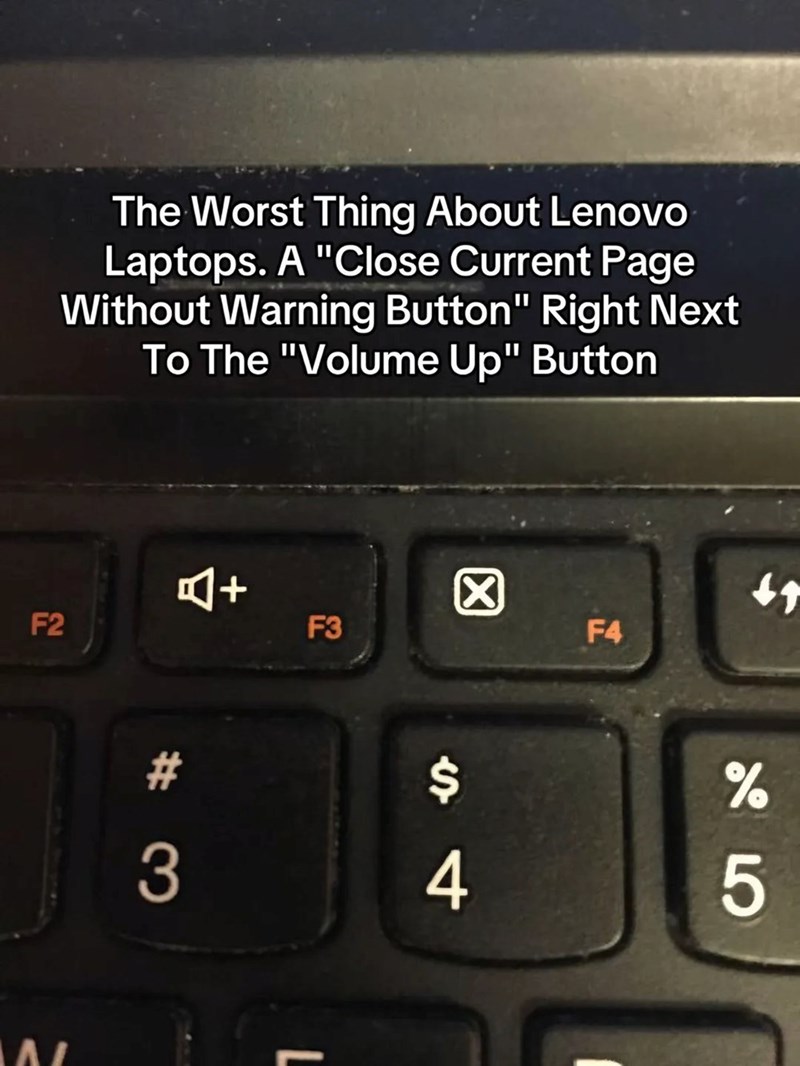 AL F2 The Worst Thing About Lenovo Laptops. A "Close Current Page Without Warning Button" Right Next To The "Volume Up" Button 0+ F3 # 3 $ 4 ☑ F4 45 %