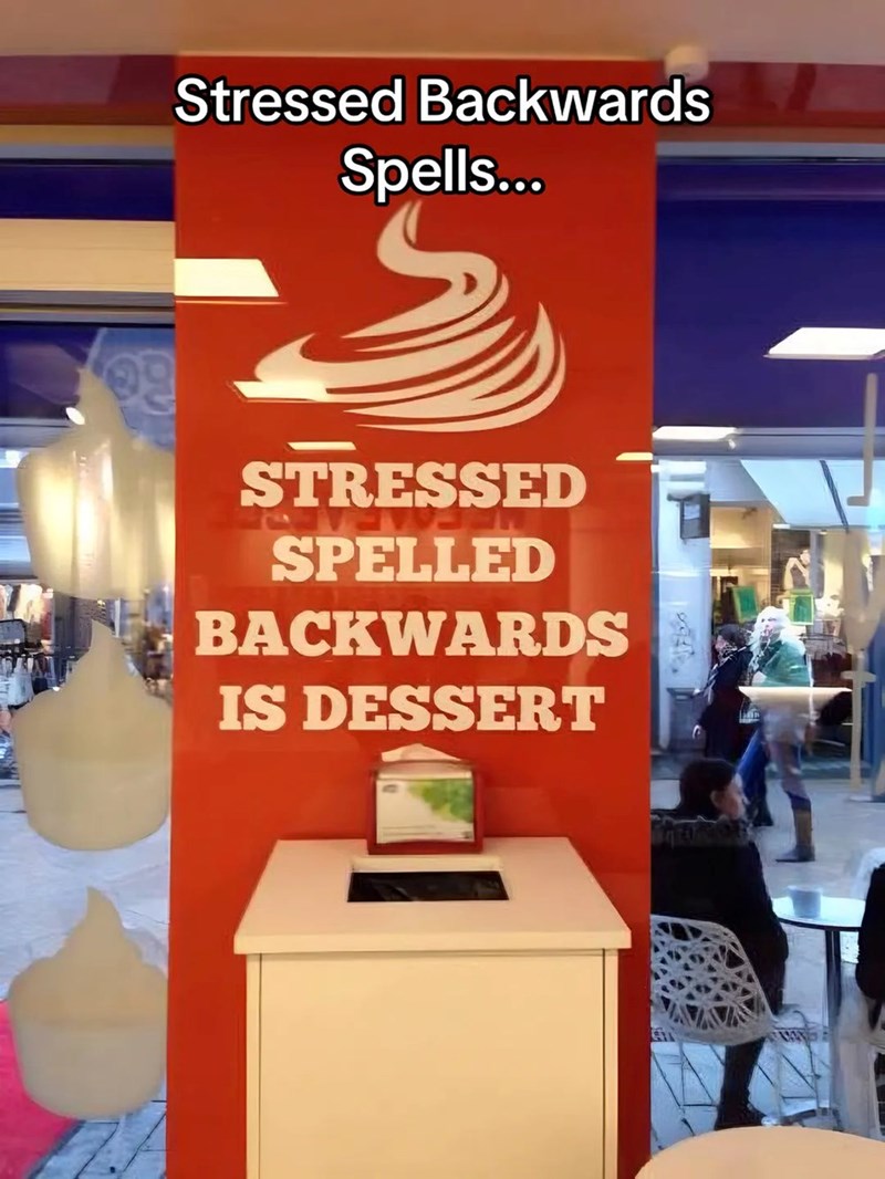 Stressed Backwards Spells... STRESSED SPELLED BACKWARDS IS DESSERT