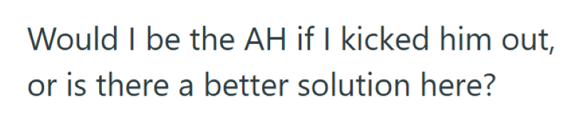 Would I be the AH if I kicked him out, or is there a better solution here?