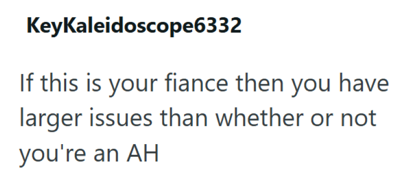 KeyKaleidoscope6332 If this is your fiance then you have larger issues than whether or not you're an AH