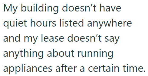My building doesn't have quiet hours listed anywhere and my lease doesn't say anything about running appliances after a certain time.