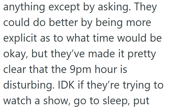 anything except by asking. They could do better by being more explicit as to what time would be okay, but they've made it pretty clear that the 9pm hour is disturbing. IDK if they're trying to watch a show, go to sleep, put