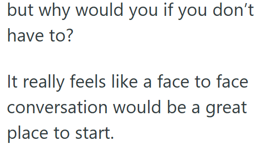 but why would you if you don't have to? It really feels like a face to face conversation would be a great place to start.