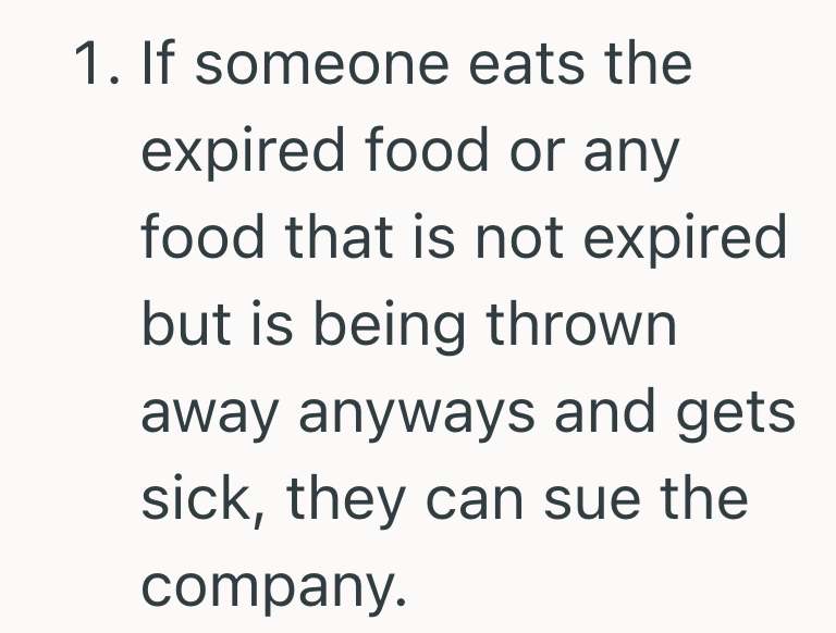 1. If someone eats the expired food or any food that is not expired but is being thrown away anyways and gets sick, they can sue the company.