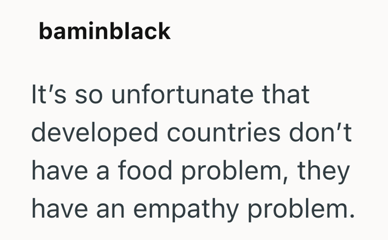 baminblack It's so unfortunate that developed countries don't have a food problem, they have an empathy problem.