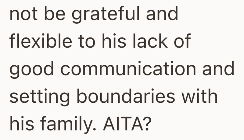 not be grateful and flexible to his lack of good communication and setting boundaries with his family. AITA?