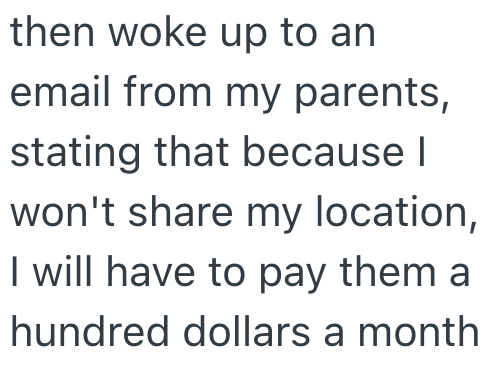 then woke up to an email from my parents, stating that because I won't share my location, I will have to pay them a hundred dollars a month