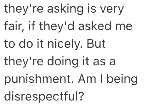 they're asking is very fair, if they'd asked me to do it nicely. But they're doing it as a punishment. Am I being disrespectful?