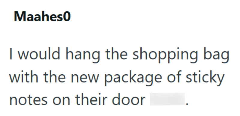 Maahes0 I would hang the shopping bag with the new package of sticky notes on their door