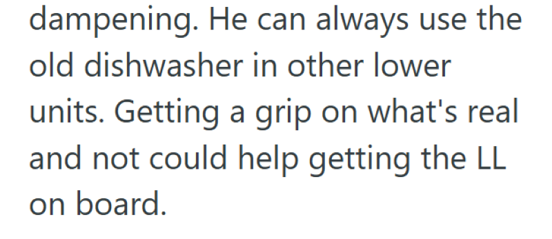 dampening. He can always use the old dishwasher in other lower units. Getting a grip on what's real and not could help getting the LL on board.