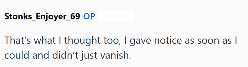 Stonks_Enjoyer_69 OP That's what I thought too, I gave notice as soon as I could and didn't just vanish.