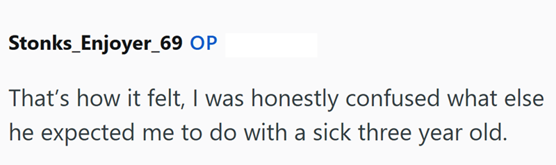 Stonks_Enjoyer_69 OP That's how it felt, I was honestly confused what else he expected me to do with a sick three year old.