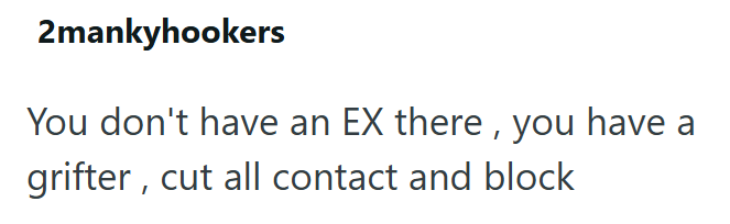2mankyhookers You don't have an EX there, you have a grifter, cut all contact and block