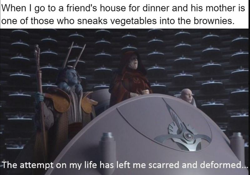 When I go to a friend's house for dinner and his mother is one of those who sneaks vegetables into the brownies. The attempt on my life has left me scarred and deformed...