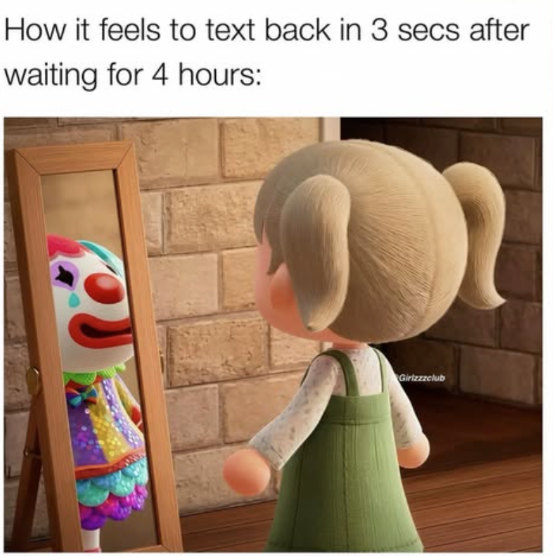 How it feels to text back in 3 secs after waiting for 4 hours: Girlzzzclub
